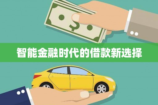 梁平智能金融时代的借款新选择