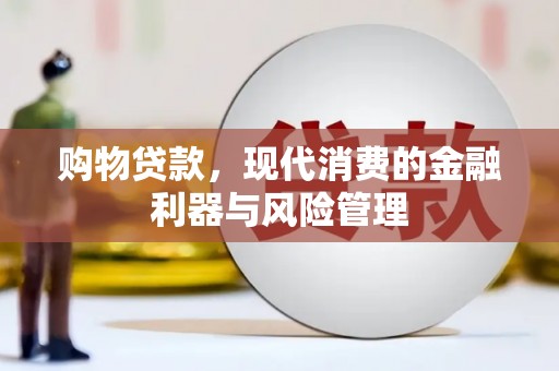 梁平购物贷款，现代消费的金融利器与风险管理