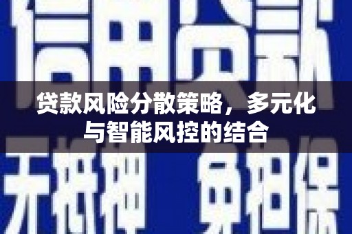 梁平贷款风险分散策略，多元化与智能风控的结合