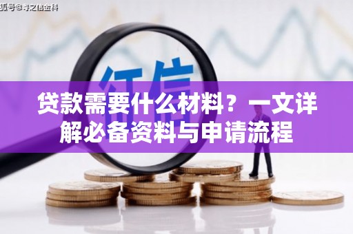 梁平贷款需要什么材料？一文详解必备资料与申请流程
