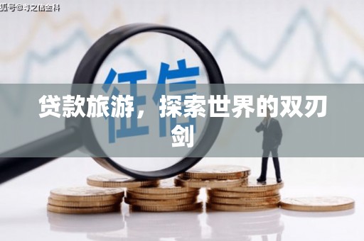 梁平贷款旅游，探索世界的双刃剑