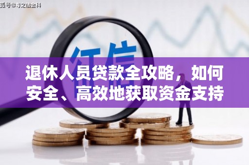 梁平退休人员贷款全攻略，如何安全、高效地获取资金支持
