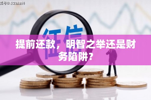 梁平提前还款，明智之举还是财务陷阱？