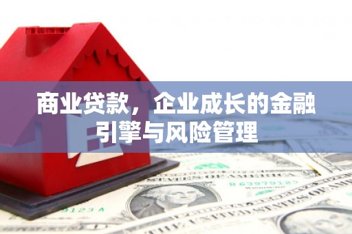 梁平商业贷款，企业成长的金融引擎与风险管理