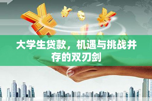 梁平大学生贷款，机遇与挑战并存的双刃剑