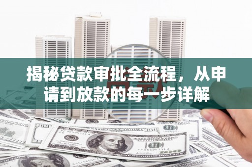 梁平揭秘贷款审批全流程，从申请到放款的每一步详解
