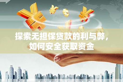 梁平探索无担保贷款的利与弊，如何安全获取资金