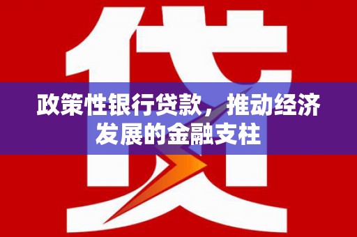 梁平政策性银行贷款，推动经济发展的金融支柱