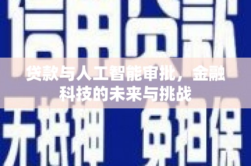 梁平贷款与人工智能审批，金融科技的未来与挑战