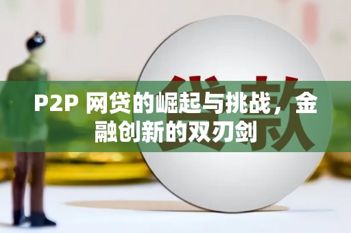 梁平P2P 网贷的崛起与挑战，金融创新的双刃剑
