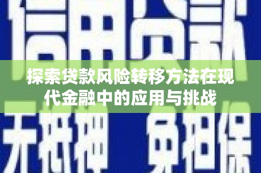 梁平探索贷款风险转移方法在现代金融中的应用与挑战