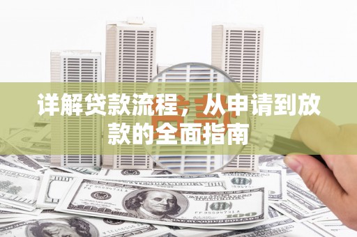 梁平详解贷款流程，从申请到放款的全面指南