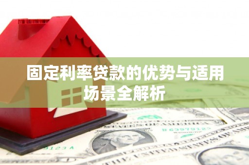 梁平固定利率贷款的优势与适用场景全解析
