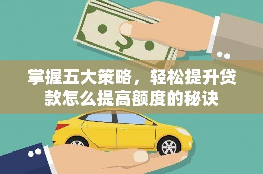 梁平掌握五大策略，轻松提升贷款怎么提高额度的秘诀