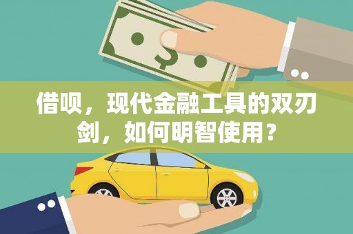 梁平借呗，现代金融工具的双刃剑，如何明智使用？