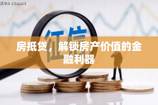 梁平房抵贷，解锁房产价值的金融利器