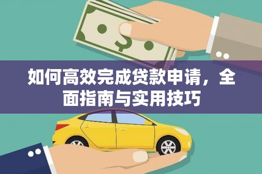 梁平如何高效完成贷款申请，全面指南与实用技巧