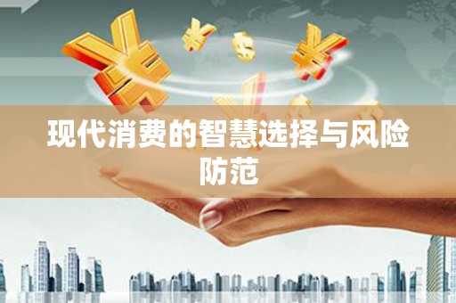 梁平现代消费的智慧选择与风险防范