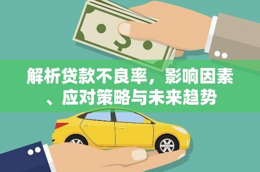 梁平解析贷款不良率，影响因素、应对策略与未来趋势