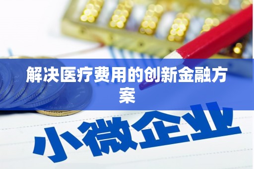 梁平解决医疗费用的创新金融方案