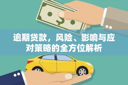 梁平逾期贷款，风险、影响与应对策略的全方位解析