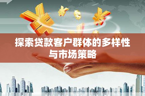 梁平探索贷款客户群体的多样性与市场策略