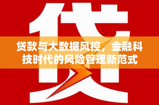 梁平贷款与大数据风控，金融科技时代的风险管理新范式