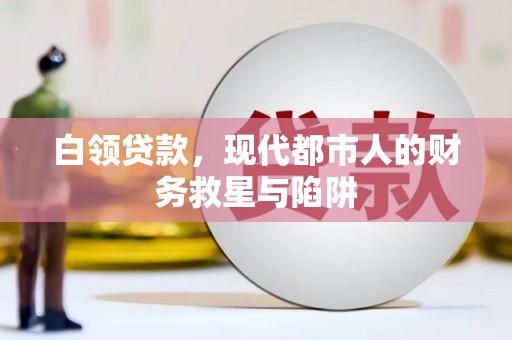 梁平白领贷款，现代都市人的财务救星与陷阱