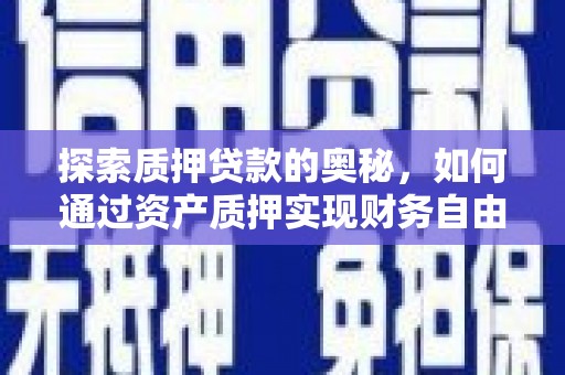 梁平探索质押贷款的奥秘，如何通过资产质押实现财务自由