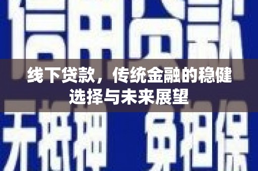 梁平线下贷款，传统金融的稳健选择与未来展望