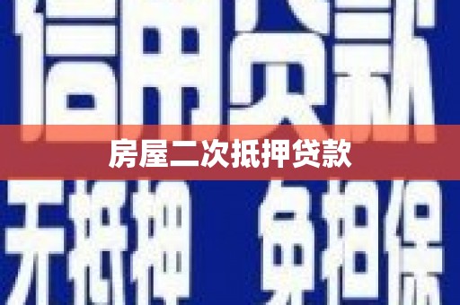 梁平房屋二次抵押贷款