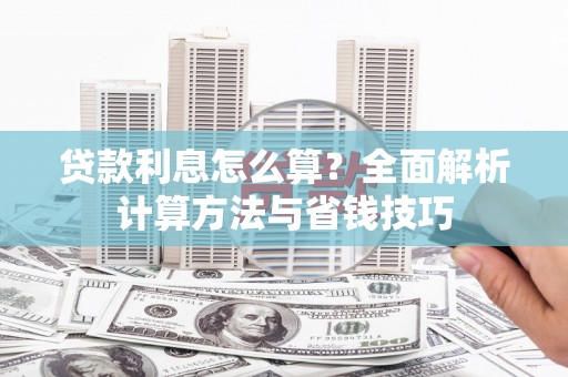 梁平贷款利息怎么算？全面解析计算方法与省钱技巧