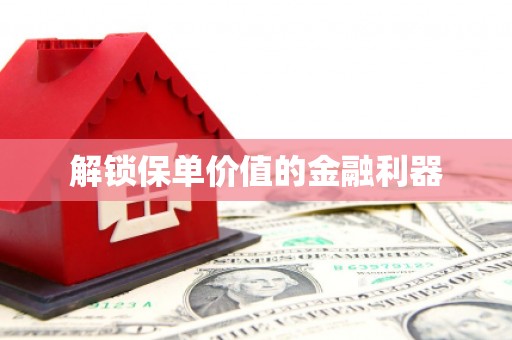 梁平解锁保单价值的金融利器