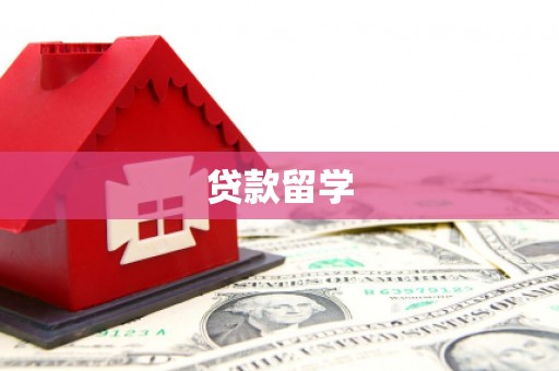 梁平贷款留学