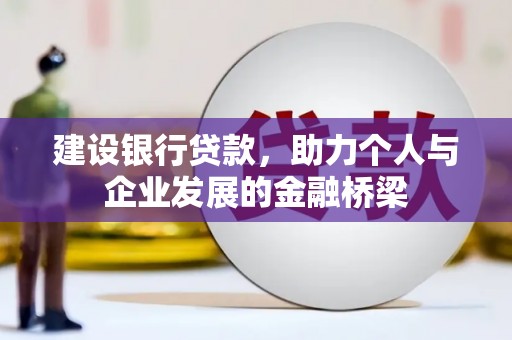 梁平建设银行贷款，助力个人与企业发展的金融桥梁