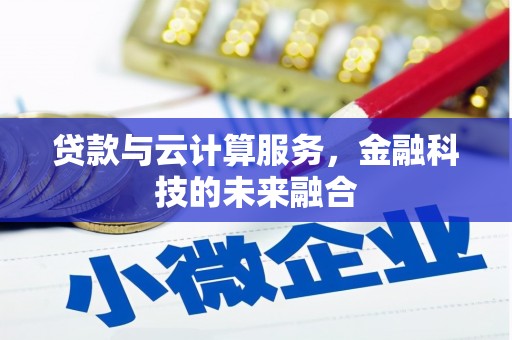 梁平贷款与云计算服务，金融科技的未来融合