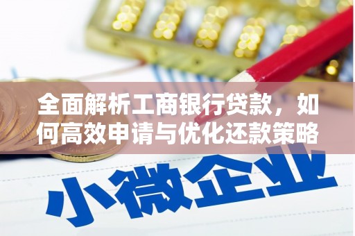 梁平全面解析工商银行贷款，如何高效申请与优化还款策略