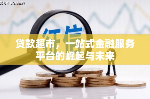 梁平贷款超市，一站式金融服务平台的崛起与未来