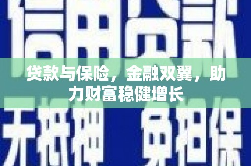 梁平贷款与保险，金融双翼，助力财富稳健增长