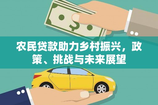 梁平农民贷款助力乡村振兴，政策、挑战与未来展望