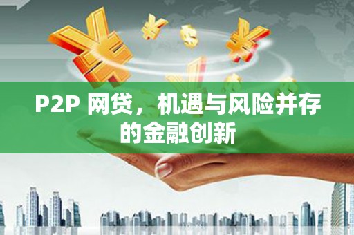 梁平P2P 网贷，机遇与风险并存的金融创新