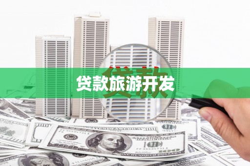 梁平贷款旅游开发
