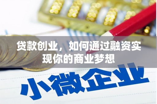 梁平贷款创业，如何通过融资实现你的商业梦想