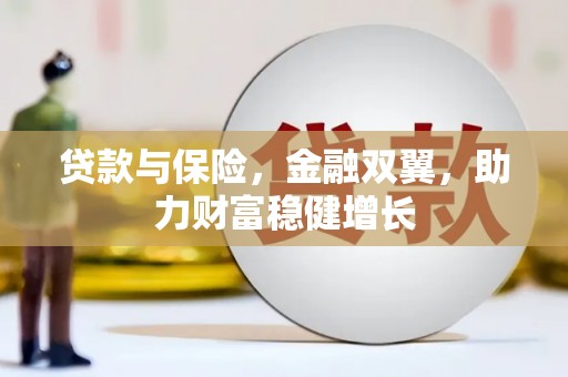 梁平贷款与保险，金融双翼，助力财富稳健增长
