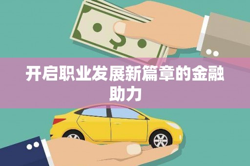 梁平开启职业发展新篇章的金融助力