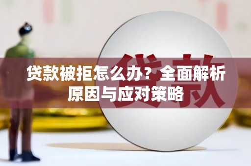 梁平贷款被拒怎么办？全面解析原因与应对策略