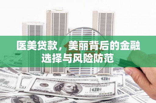 梁平医美贷款，美丽背后的金融选择与风险防范
