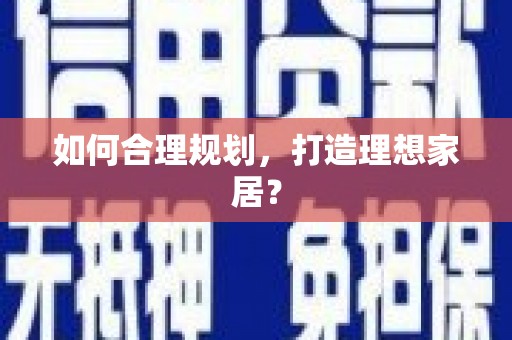 梁平如何合理规划，打造理想家居？