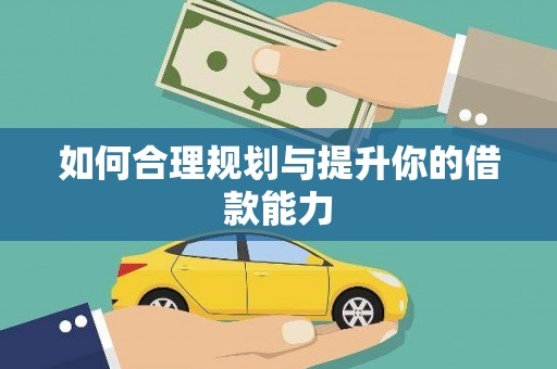 梁平如何合理规划与提升你的借款能力