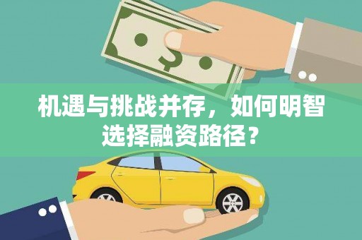梁平机遇与挑战并存，如何明智选择融资路径？